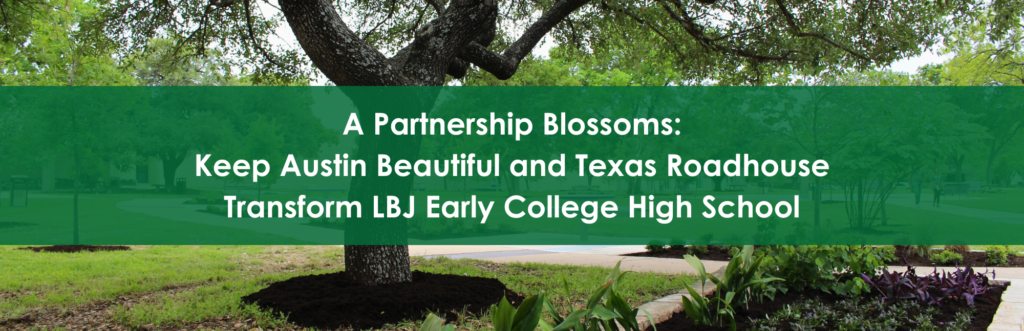 Cover image reading, "A Partnership Blossoms: Keep Austin Beautiful and Texas Roadhouse Transform LBJ Early College High School".